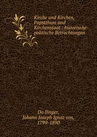 Kirche und Kirchen, Papstthum und Kirchenstaat : historische-politische Betrachtungen