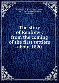 The story of Renfrew : from the coming of the first settlers about 1820