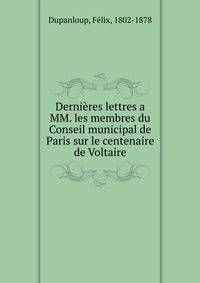 Dernieres lettres a MM. les membres du Conseil municipal de Paris sur le centenaire de Voltaire