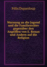 Warnung an die Jugend und die Familienvater gegenuber den Angriffen von E. Renan und Andern auf die Religion
