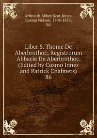 Liber S. Thome De Aberbrothoc; Registrorum Abbacie De Aberbrothoc. (Edited by Cosmo Innes and Patrick Chalmers). 86