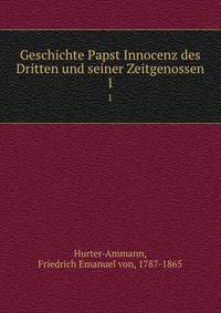 Geschichte Papst Innocenz des Dritten und seiner Zeitgenossen. 1