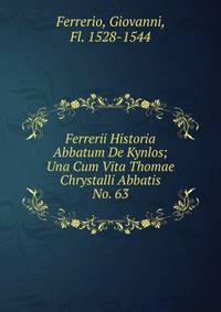 Ferrerii Historia Abbatum De Kynlos; Una Cum Vita Thomae Chrystalli Abbatis. No. 63
