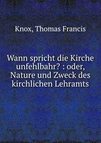 Wann spricht die Kirche unfehlbahr? : oder, Nature und Zweck des kirchlichen Lehramts
