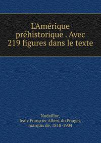 L'Am?rique pr?historique . Avec 219 figures dans le texte