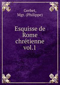 Esquisse de Rome chretienne vol.1
