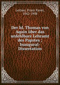 Der hl. Thomas von Aquin ?ber das unfehlbare Lehramt des Papstes ; Inaugural-Dissertation