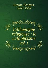 L'Allemagne religieuse : le catholicisme vol.1