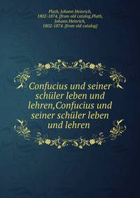 Confucius und seiner schuler leben und lehren,Confucius und seiner schuler leben und lehren