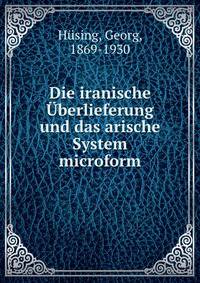 Die iranische ?berlieferung und das arische System microform