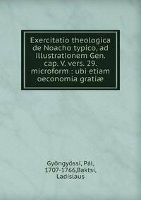 Exercitatio theologica de Noacho typico, ad illustrationem Gen. cap. V. vers. 29. microform : ubi etiam oeconomia grati?.