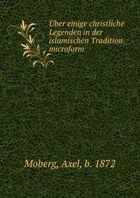 ?ber einige christliche Legenden in der islamischen Tradition microform