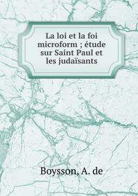 La loi et la foi microform ; ?tude sur Saint Paul et les juda?sants