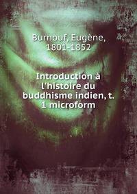 Introduction ? l'histoire du buddhisme indien, t. 1 microform