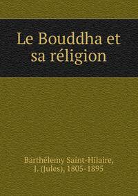 Le Bouddha et sa religion