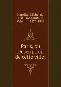 Paris, ou Description de cette ville;