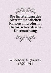 Die Entstehung des Alttestamentlichen Kanons microform ; Historisch-kritische Untersuchung