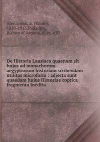 De Historia Lausiaca quaenam sit hujus ad monachorum aegyptiorum historiam scribendam utilitas microform : adjecta sunt quaedam hujus Historiae coptica fragmenta inedita