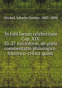 In Iobi locum celeberrium Cap. XIX. 25-27 microform. de go?le commentatio philologico-historico-critica quam