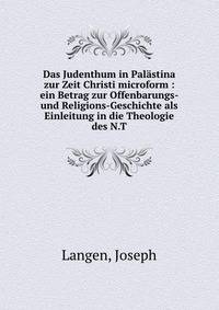 Das Judenthum in Pal?stina zur Zeit Christi microform : ein Betrag zur Offenbarungs- und Religions-Geschichte als Einleitung in die Theologie des N.T.