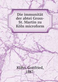 Die immunit?t der abtei Gross-St. Martin zu K?ln microform