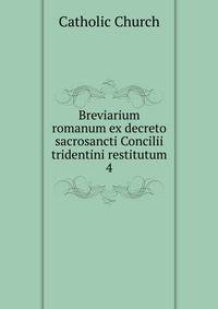 Breviarium romanum ex decreto sacrosancti Concilii tridentini restitutum. 4