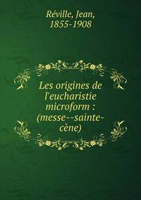 Les origines de l'eucharistie microform : (messe--sainte-c?ne)