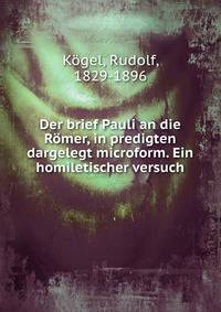Der brief Pauli an die R?mer, in predigten dargelegt microform. Ein homiletischer versuch