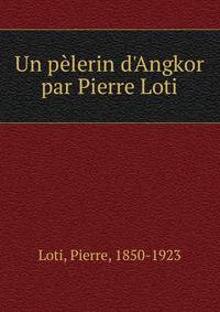 Un p?lerin d'Angkor par Pierre Loti