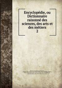 Encyclopedie, ou Dictionnaire raisonne des sciences, des arts et des metiers