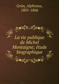 La vie publique de Michel Montaigne; ?tude biographique