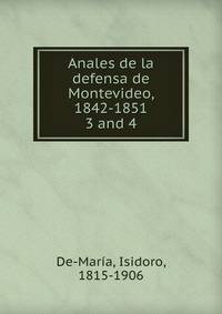Anales de la defensa de Montevideo, 1842-1851. 3 and 4