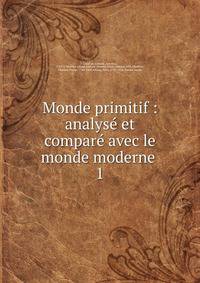 Monde primitif : analys et compar avec le monde moderne .. 1