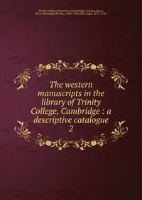The western manuscripts in the library of Trinity College, Cambridge : a descriptive catalogue. 2