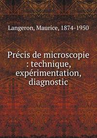 Pr?cis de microscopie : technique, exp?rimentation, diagnostic