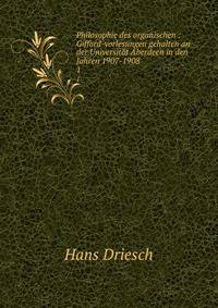Philosophie des organischen : Gifford-vorlesungen gehalten an der Universitt Aberdeen in den Jahren 1907-1908. 1