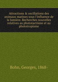 Attractions &amp; oscillations des animaux marines sous l'influence de la lumi?re. Recherches nouvelles relatives au phototactisme et au phototropisme