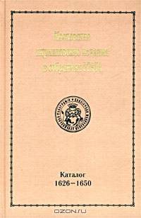 Московские кирилловские издания в собраниях РГАДА. Каталог. Выпуск 2. 1626-1650