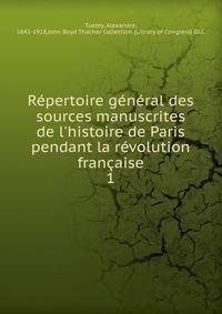 R?pertoire g?n?ral des sources manuscrites de l'histoire de Paris pendant la r?volution fran?aise