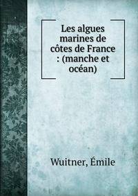 Les algues marines de c?tes de France : (manche et oc?an)