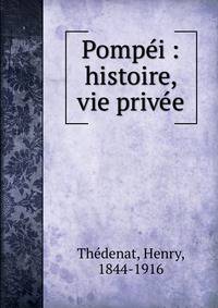 Pomp?i : histoire, vie priv?e