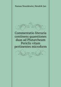 Commentatio literaria continens quaestiones duas ad Plutarcheam Periclis vitam pertinentes microform