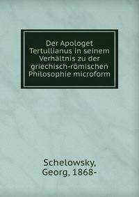 Der Apologet Tertullianus in seinem Verh?ltnis zu der griechisch-r?mischen Philosophie microform