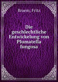 Die geschlechtliche Entwickelung von Plumatella fungosa
