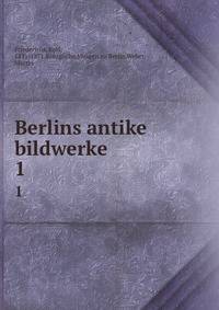 Berlins antike bildwerke. 1