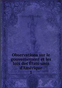 Observations sur le gouvernement et les loix des ?tats-unis d'Am?rique