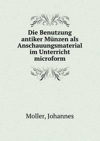 Die Benutzung antiker M?nzen als Anschauungsmaterial im Unterricht microform
