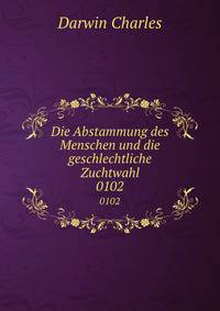 Die Abstammung des Menschen und die geschlechtliche Zuchtwahl. 0102