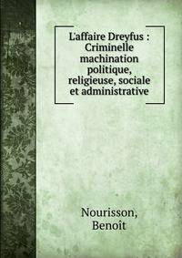 L'affaire Dreyfus : Criminelle machination politique, religieuse, sociale et administrative