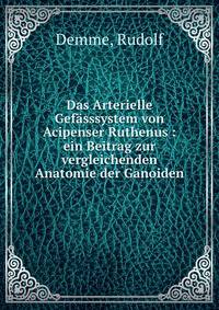 Das Arterielle Gef?sssystem von Acipenser Ruthenus : ein Beitrag zur vergleichenden Anatomie der Ganoiden